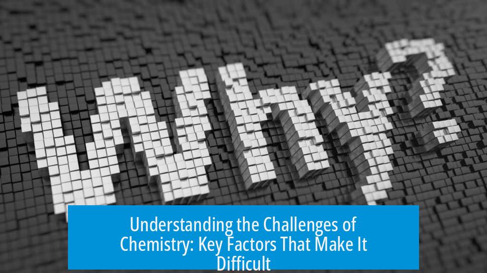 Understanding the Challenges of Chemistry: Key Factors That Make It Difficult