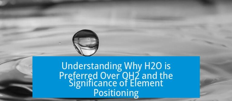 Understanding Why H2O is Preferred Over OH2 and the Significance of Element Positioning