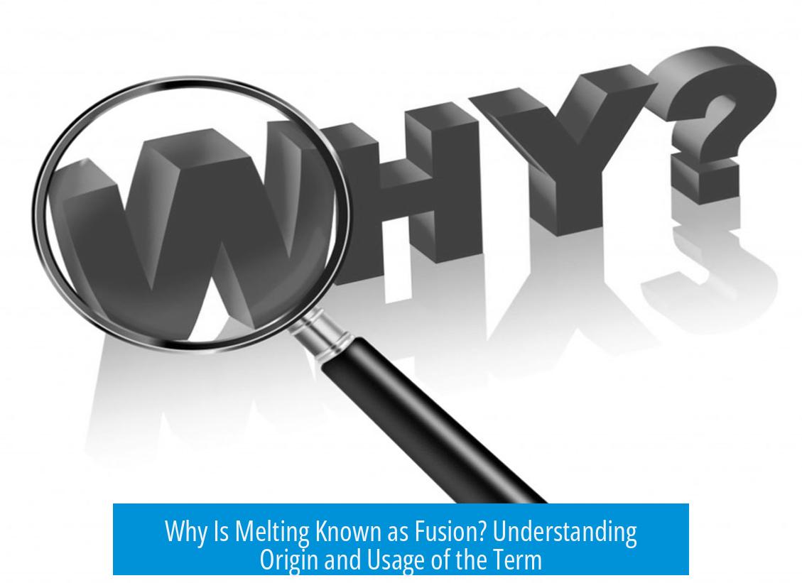 Why Is Melting Known as Fusion? Understanding Origin and Usage of the Term