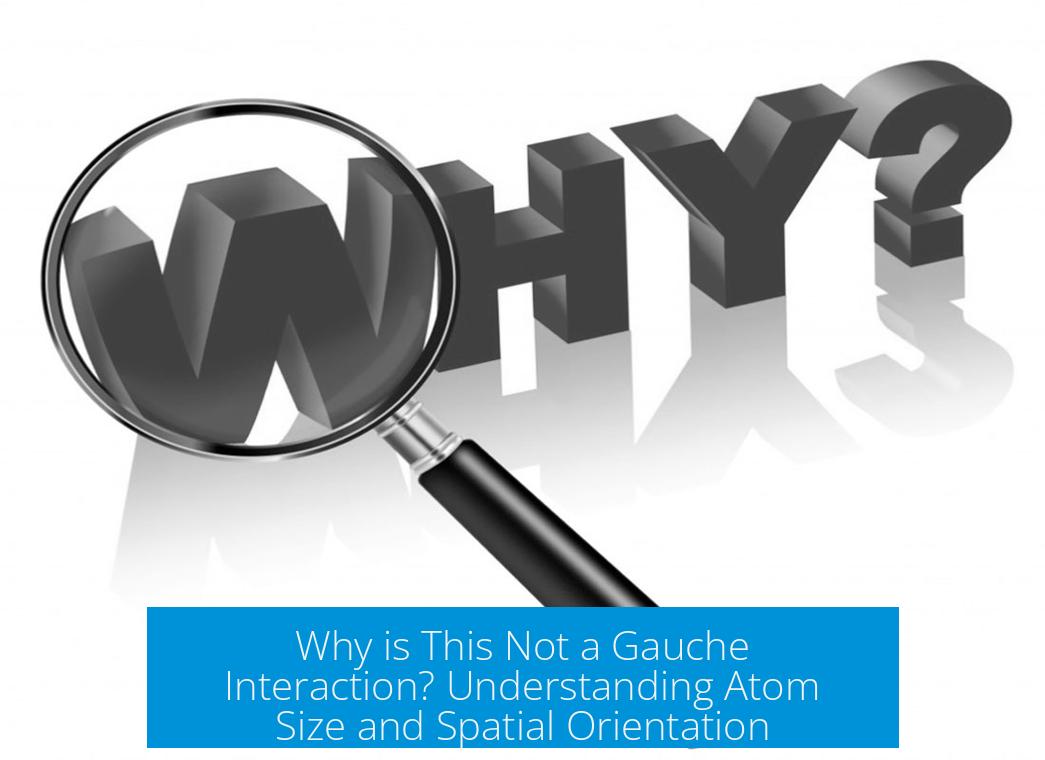 Why is This Not a Gauche Interaction? Understanding Atom Size and Spatial Orientation