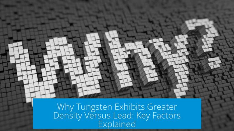 Why Tungsten Exhibits Greater Density Versus Lead: Key Factors Explained