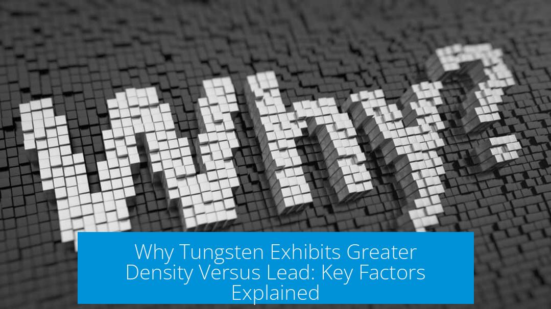 Why Tungsten Exhibits Greater Density Versus Lead: Key Factors Explained