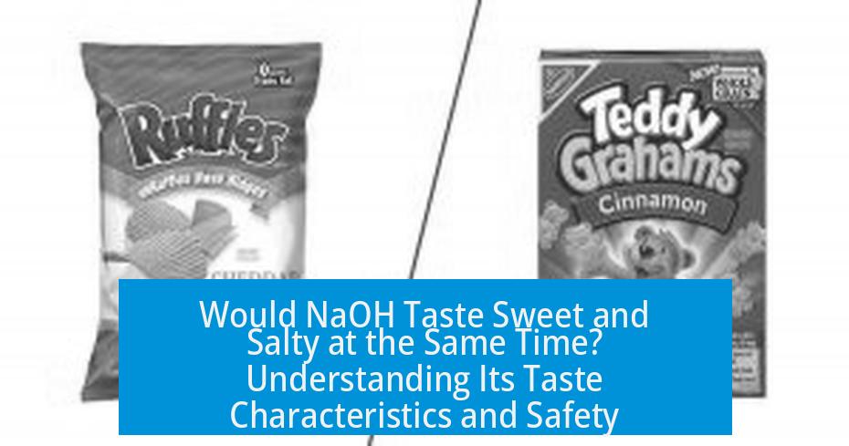 Would NaOH Taste Sweet and Salty at the Same Time? Understanding Its Taste Characteristics and Safety