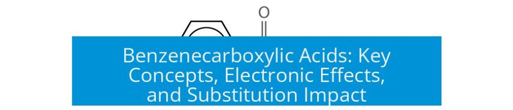 Benzenecarboxylic Acids: Key Concepts, Electronic Effects, and Substitution Impact