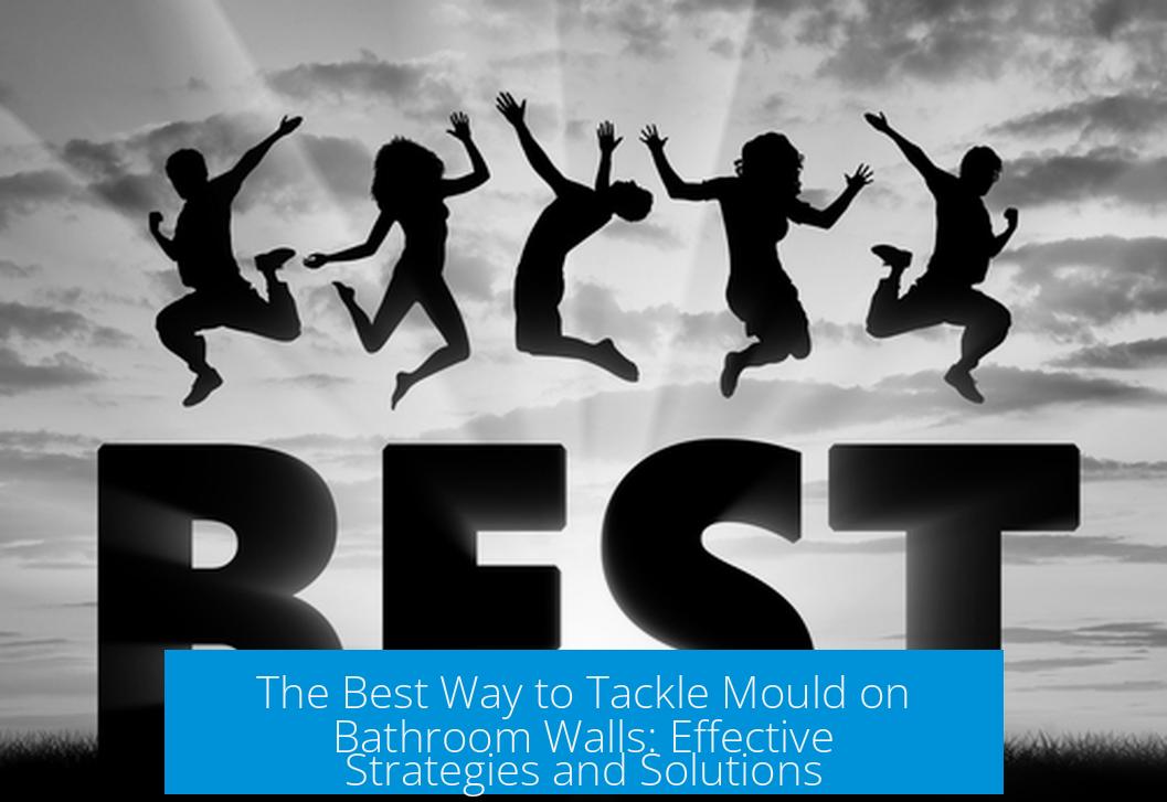 The Best Way to Tackle Mould on Bathroom Walls: Effective Strategies and Solutions