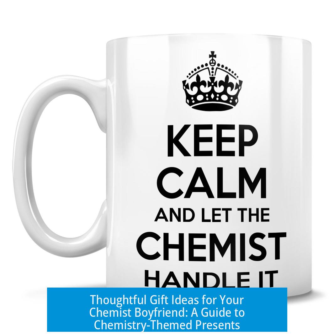 Thoughtful Gift Ideas for Your Chemist Boyfriend: A Guide to Chemistry-Themed Presents