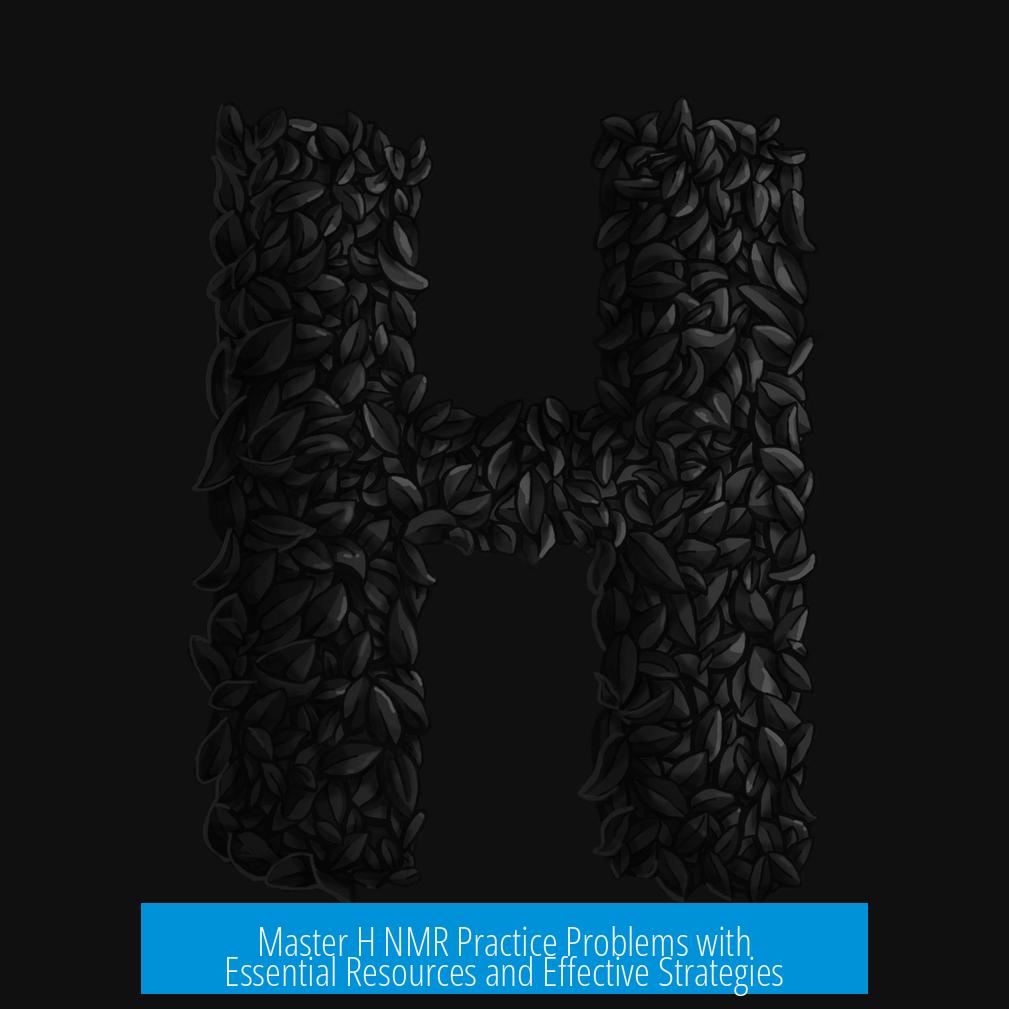 Master H NMR Practice Problems with Essential Resources and Effective Strategies