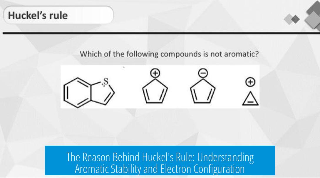 The Reason Behind Huckel's Rule: Understanding Aromatic Stability and Electron Configuration