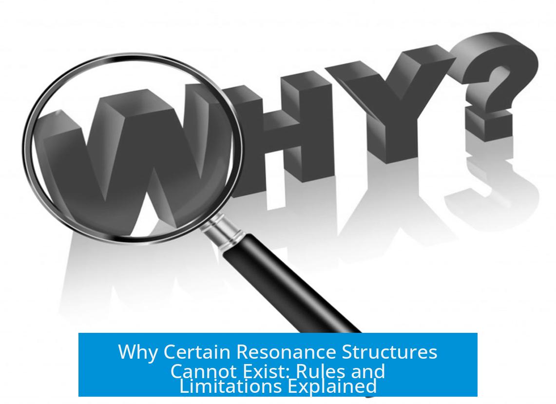 Why Certain Resonance Structures Cannot Exist: Rules and Limitations Explained