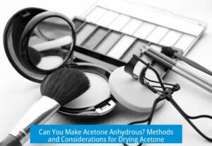 Can You Make Acetone Anhydrous? Methods and Considerations for Drying ...