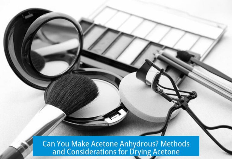 Can You Make Acetone Anhydrous? Methods and Considerations for Drying Acetone